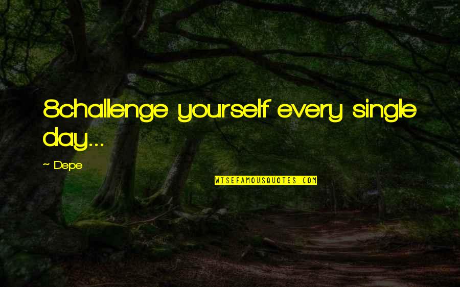 Difference Between Man And Woman Quotes By Depe: 8challenge yourself every single day...