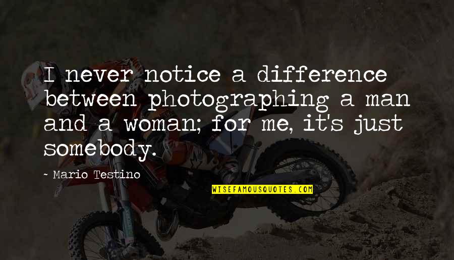 Difference Between Man And Woman Quotes By Mario Testino: I never notice a difference between photographing a