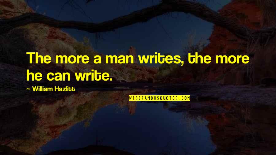 Difference Between Man Boy Quotes By William Hazlitt: The more a man writes, the more he