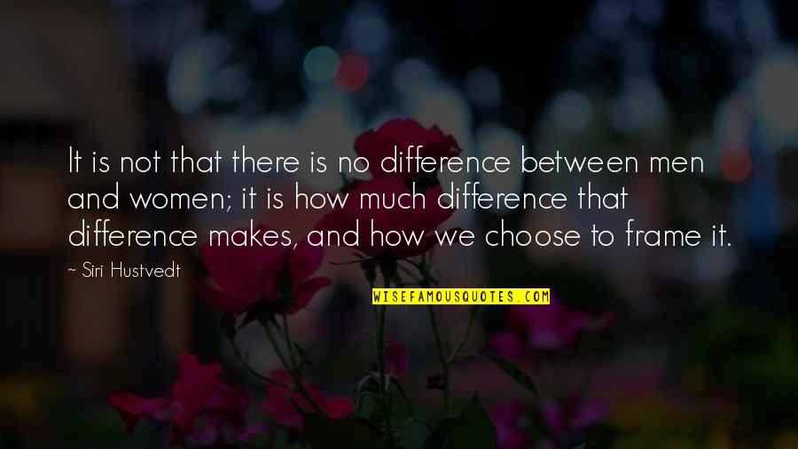Difference Between Men And Women Quotes By Siri Hustvedt: It is not that there is no difference Difference Between Men And Women Quotes By Siri Hustvedt: It is not that there is no difference