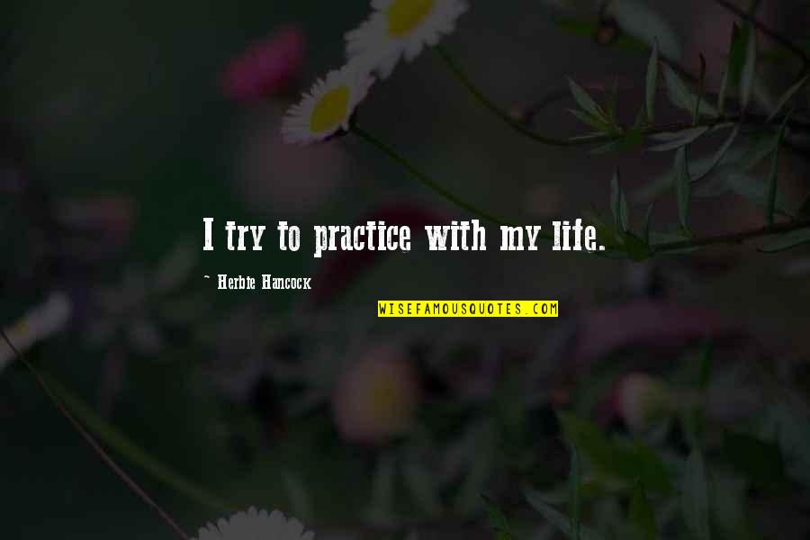 Difference Between Mom And Dad Quotes By Herbie Hancock: I try to practice with my life. Difference Between Mom And Dad Quotes By Herbie Hancock: I try to practice with my life.