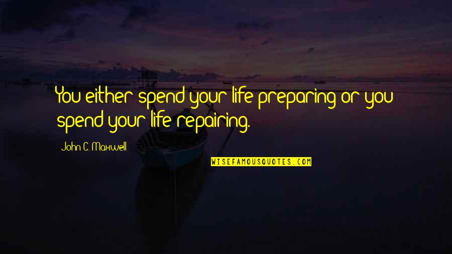 Difference Between Mother And Girlfriend Quotes By John C. Maxwell: You either spend your life preparing or you