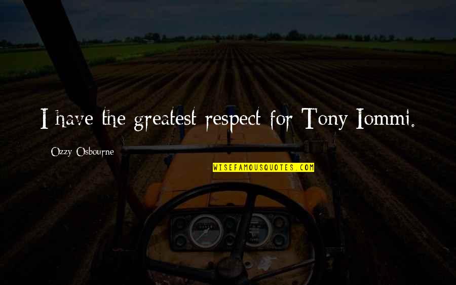 Difference Between Mother And Girlfriend Quotes By Ozzy Osbourne: I have the greatest respect for Tony Iommi.