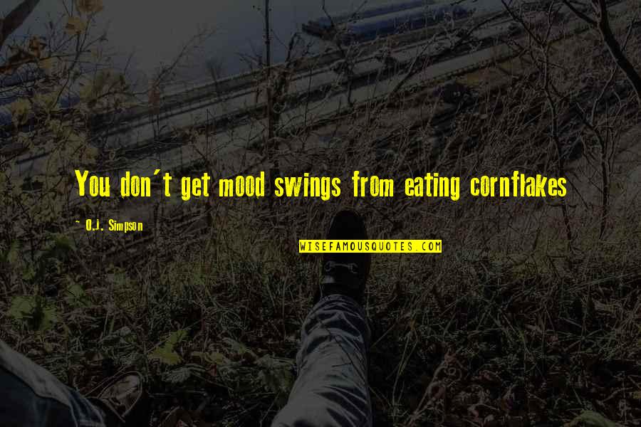 Difference Between Motto And Quote Quotes By O.J. Simpson: You don't get mood swings from eating cornflakes