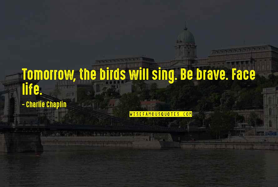Difference Between Patriotism And Nationalism Quote Quotes By Charlie Chaplin: Tomorrow, the birds will sing. Be brave. Face Difference Between Patriotism And Nationalism Quote Quotes By Charlie Chaplin: Tomorrow, the birds will sing. Be brave. Face