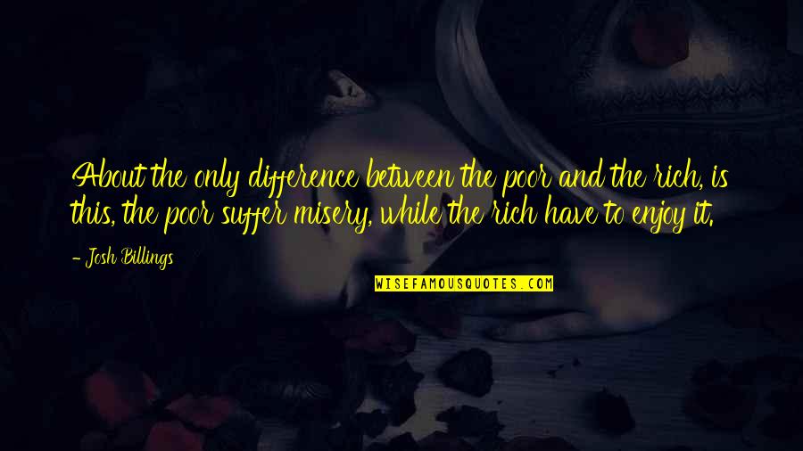 Difference Between Poor And Rich Quotes By Josh Billings: About the only difference between the poor and Difference Between Poor And Rich Quotes By Josh Billings: About the only difference between the poor and
