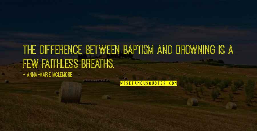 Difference Between Quotes By Anna-Marie McLemore: The difference between baptism and drowning is a