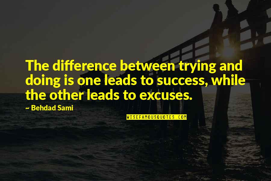 Difference Between Quotes By Behdad Sami: The difference between trying and doing is one