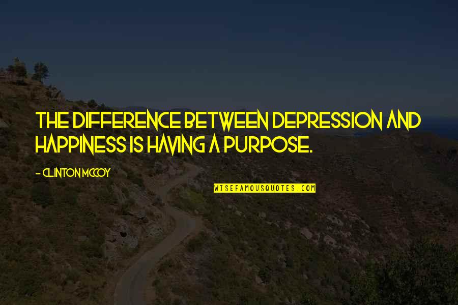 Difference Between Quotes By Clinton McCoy: The difference between depression and happiness is having