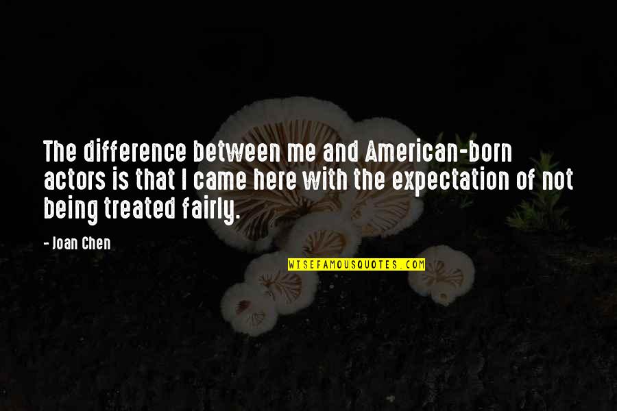 Difference Between Quotes By Joan Chen: The difference between me and American-born actors is