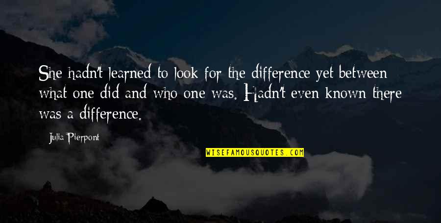 Difference Between Quotes By Julia Pierpont: She hadn't learned to look for the difference