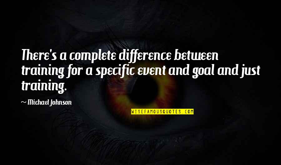 Difference Between Quotes By Michael Johnson: There's a complete difference between training for a