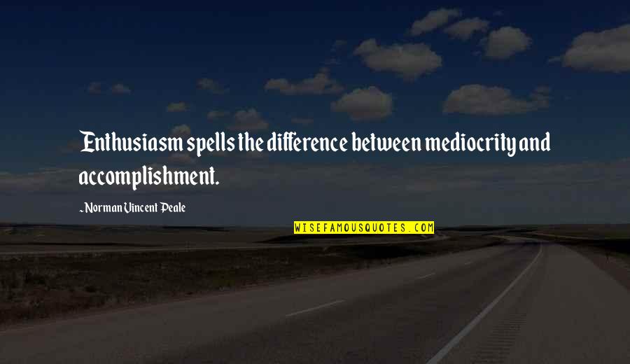 Difference Between Quotes By Norman Vincent Peale: Enthusiasm spells the difference between mediocrity and accomplishment.