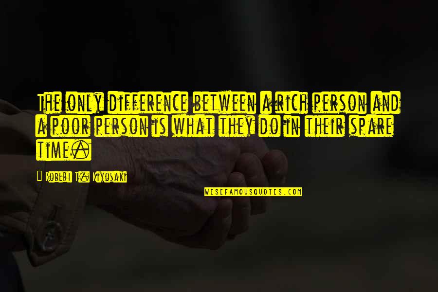 Difference Between Rich And Poor Quotes By Robert T. Kiyosaki: The only difference between a rich person and