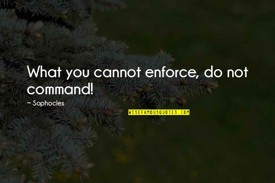 Difference Between Rich And Poor Quotes By Sophocles: What you cannot enforce, do not command!