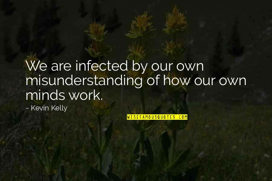 Difference Between Son And Daughter Quotes By Kevin Kelly: We are infected by our own misunderstanding of