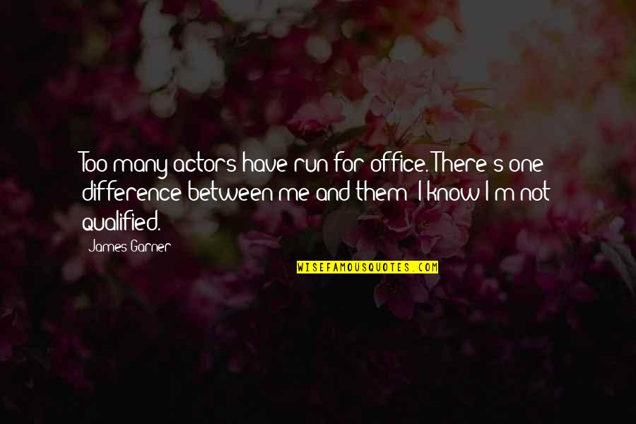 Difference Between U And Me Quotes By James Garner: Too many actors have run for office. There's