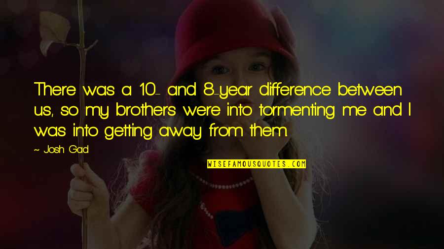 Difference Between U And Me Quotes By Josh Gad: There was a 10- and 8-year difference between