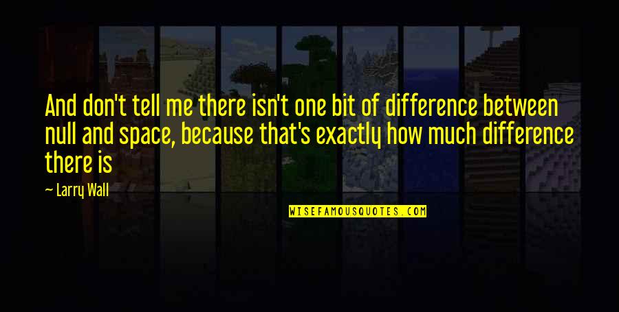 Difference Between U And Me Quotes By Larry Wall: And don't tell me there isn't one bit