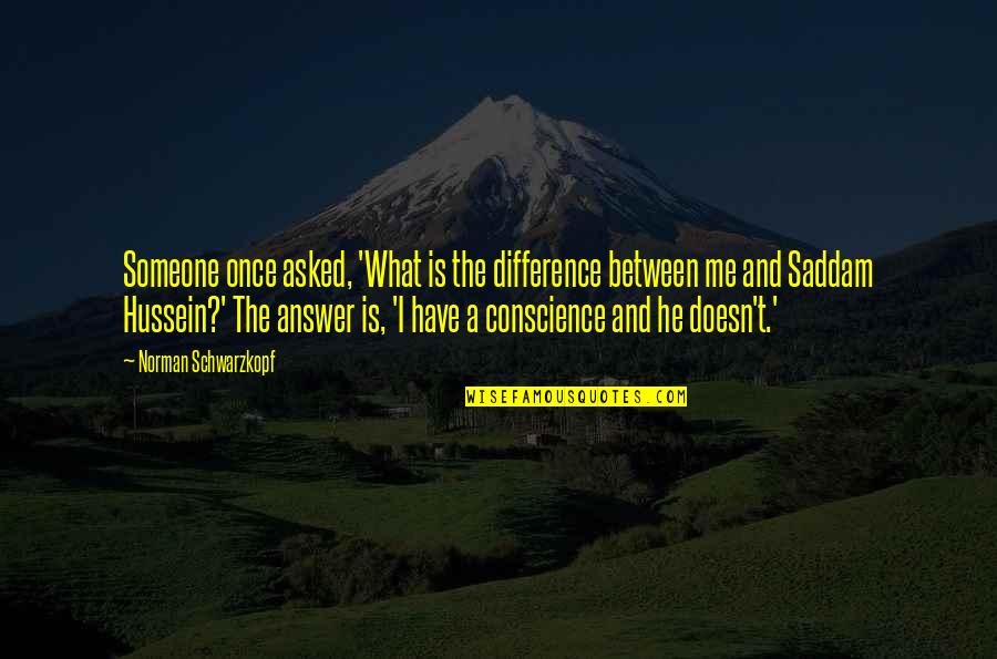 Difference Between U And Me Quotes By Norman Schwarzkopf: Someone once asked, 'What is the difference between
