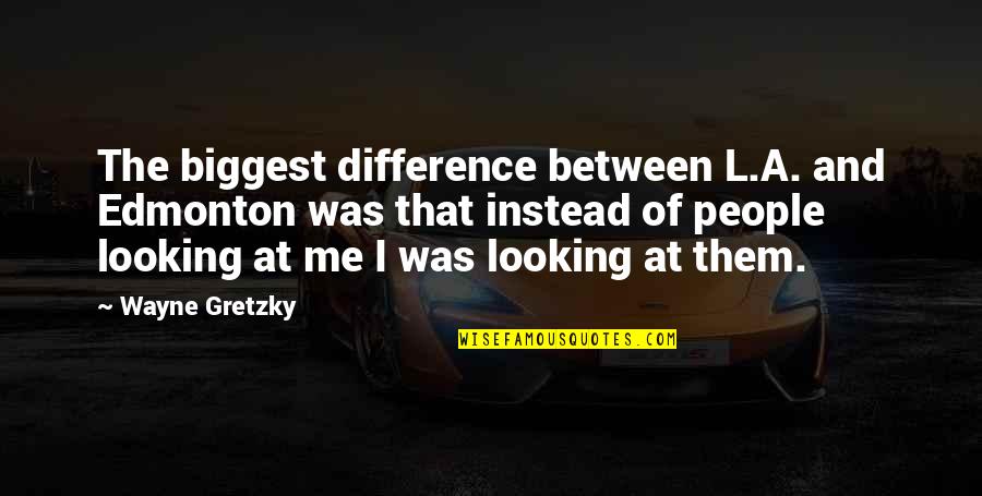 Difference Between U And Me Quotes By Wayne Gretzky: The biggest difference between L.A. and Edmonton was