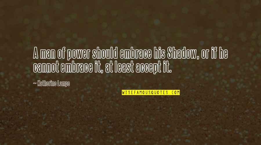 Difference Between Wisdom And Intelligence Quotes By Katherine Lampe: A man of power should embrace his Shadow,