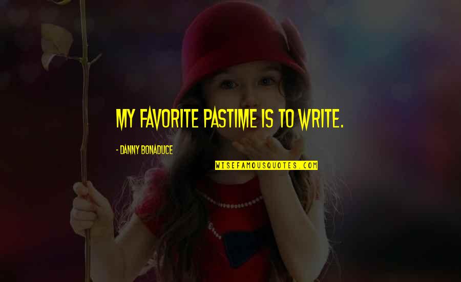 Difference Between Woman And Girl Quotes By Danny Bonaduce: My favorite pastime is to write.