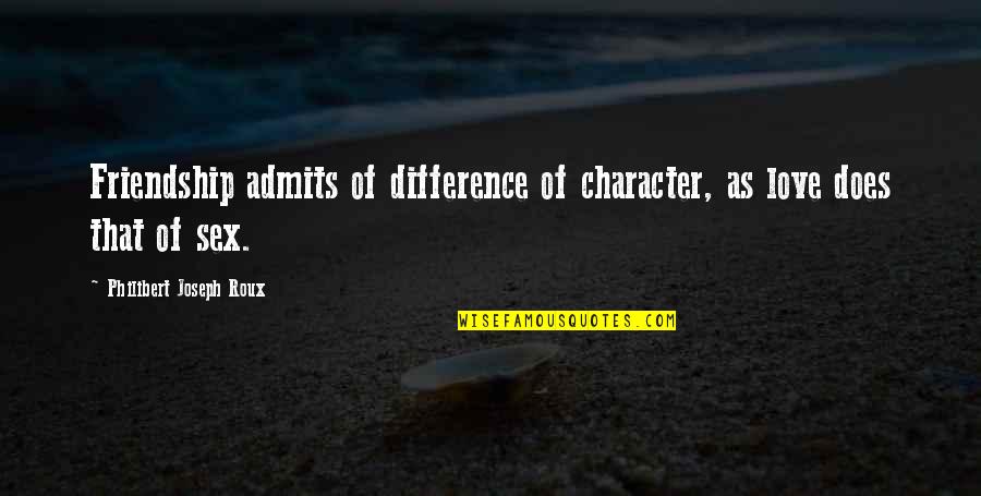 Difference Friendship Quotes By Philibert Joseph Roux: Friendship admits of difference of character, as love