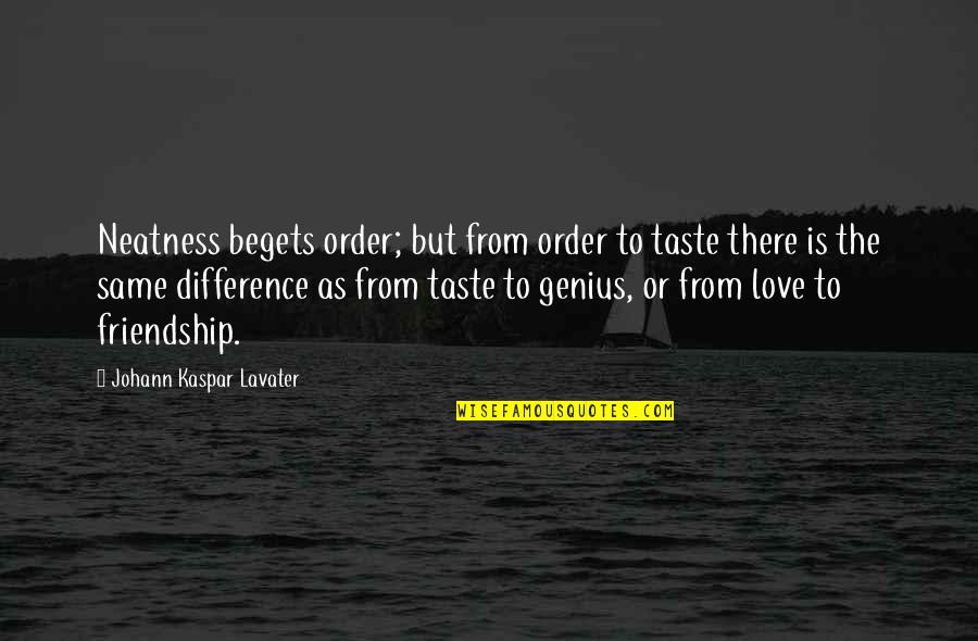 Difference In Friendship Quotes By Johann Kaspar Lavater: Neatness begets order; but from order to taste