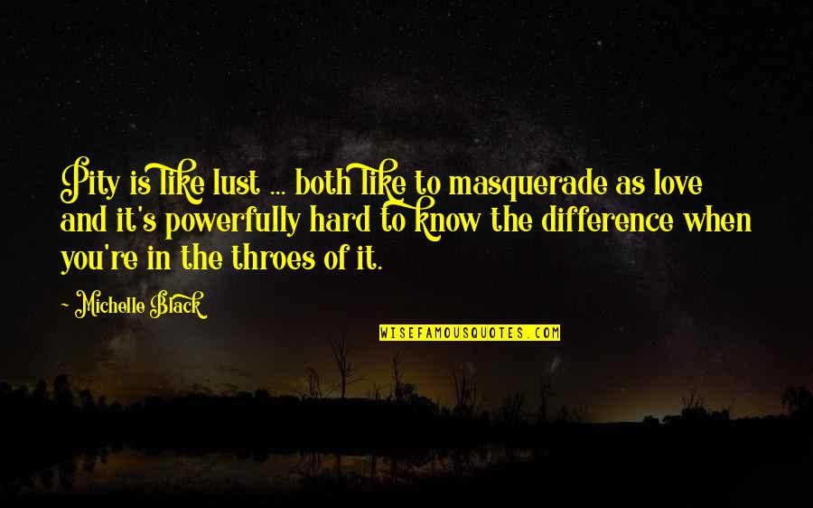 Difference In Love And Lust Quotes By Michelle Black: Pity is like lust ... both like to