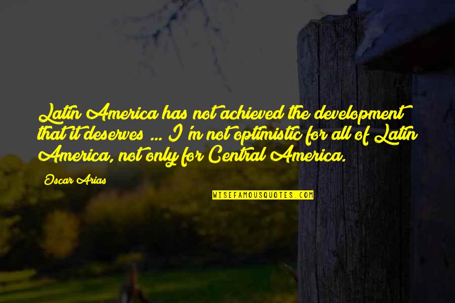 Difference In Love And Lust Quotes By Oscar Arias: Latin America has not achieved the development that