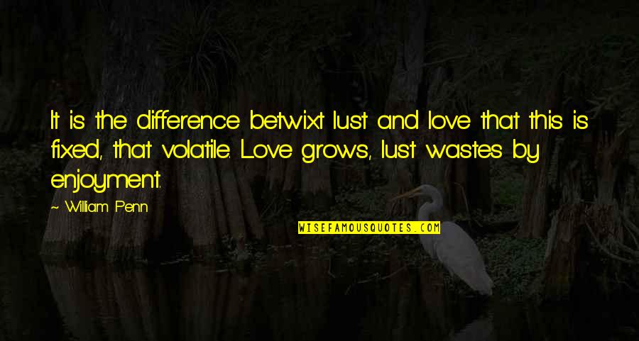 Difference In Love And Lust Quotes By William Penn: It is the difference betwixt lust and love