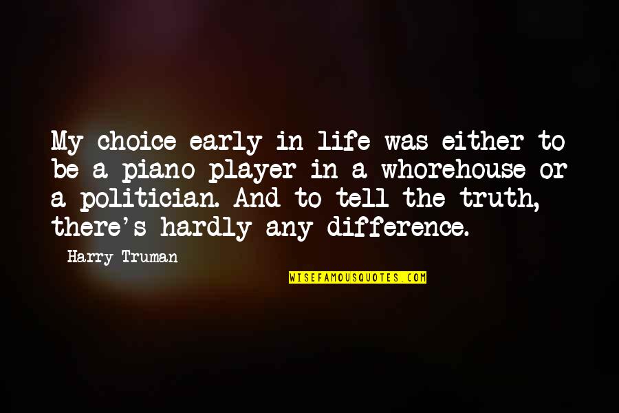 Difference In My Life Quotes By Harry Truman: My choice early in life was either to