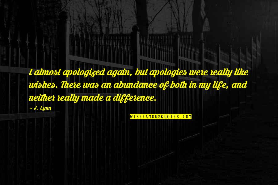 Difference In My Life Quotes By J. Lynn: I almost apologized again, but apologies were really