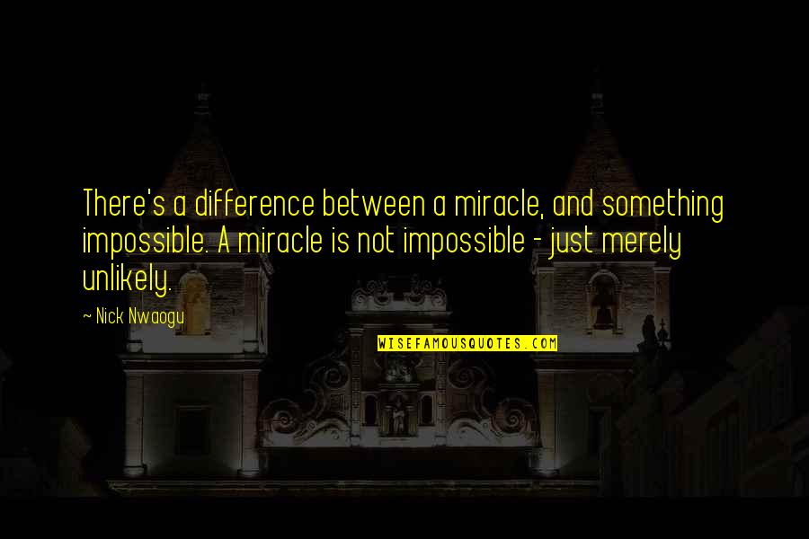 Difference In My Life Quotes By Nick Nwaogu: There's a difference between a miracle, and something
