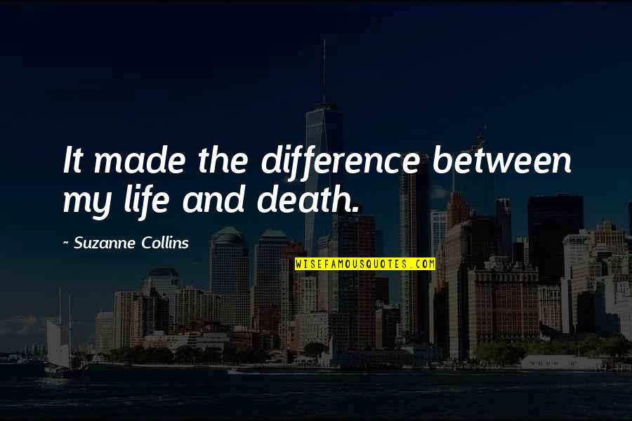 Difference In My Life Quotes By Suzanne Collins: It made the difference between my life and