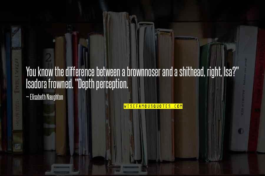 Difference In Perception Quotes By Elisabeth Naughton: You know the difference between a brownnoser and
