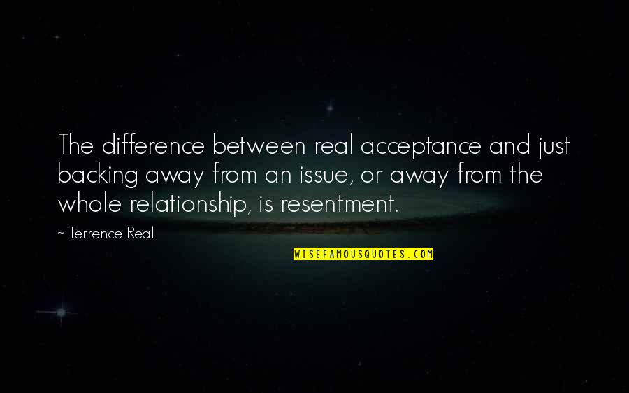 Difference In Relationship Quotes By Terrence Real: The difference between real acceptance and just backing