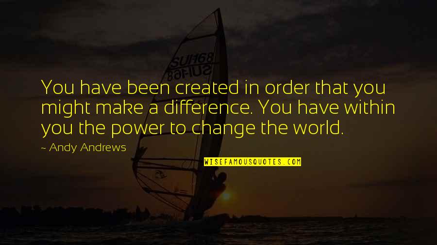 Difference In The World Quotes By Andy Andrews: You have been created in order that you