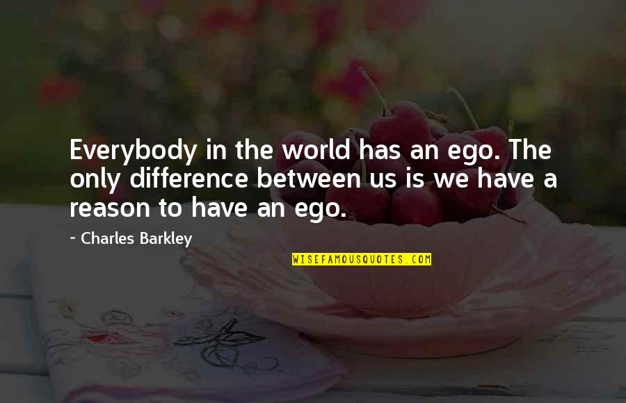 Difference In The World Quotes By Charles Barkley: Everybody in the world has an ego. The