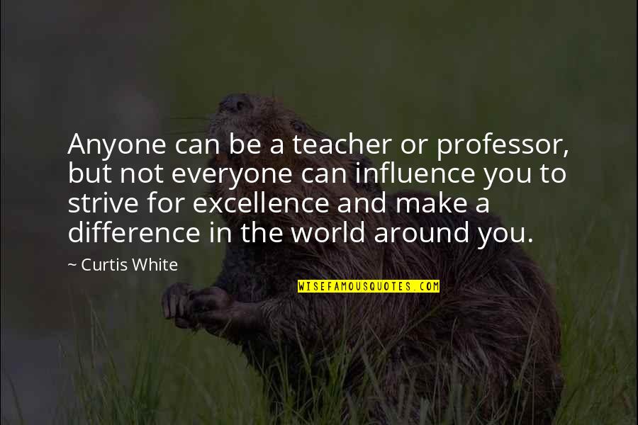 Difference In The World Quotes By Curtis White: Anyone can be a teacher or professor, but