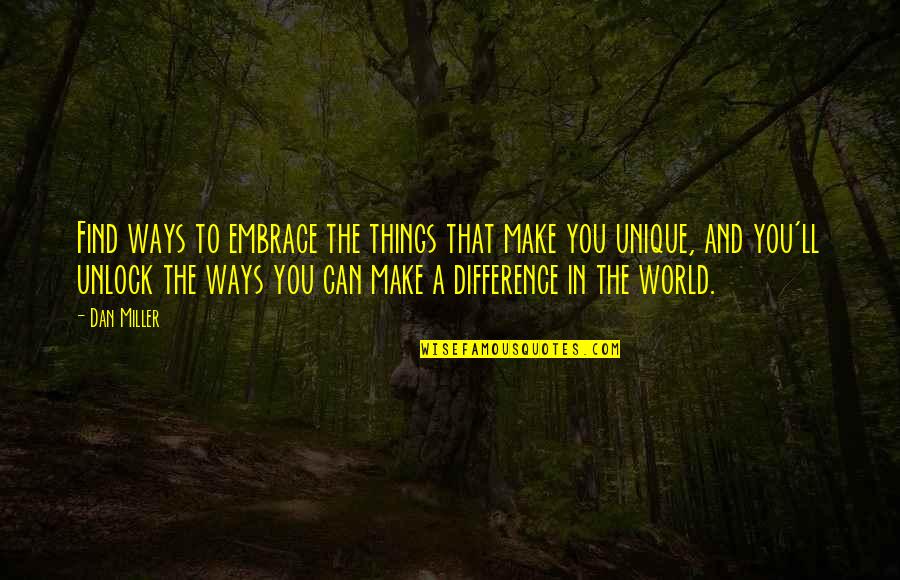 Difference In The World Quotes By Dan Miller: Find ways to embrace the things that make