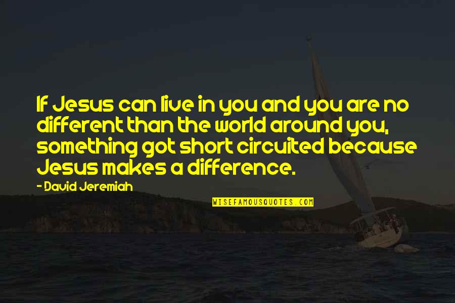 Difference In The World Quotes By David Jeremiah: If Jesus can live in you and you