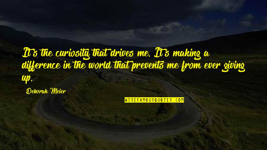 Difference In The World Quotes By Deborah Meier: It's the curiosity that drives me. It's making