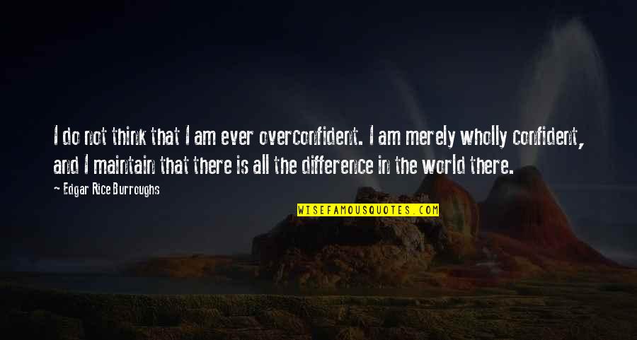 Difference In The World Quotes By Edgar Rice Burroughs: I do not think that I am ever