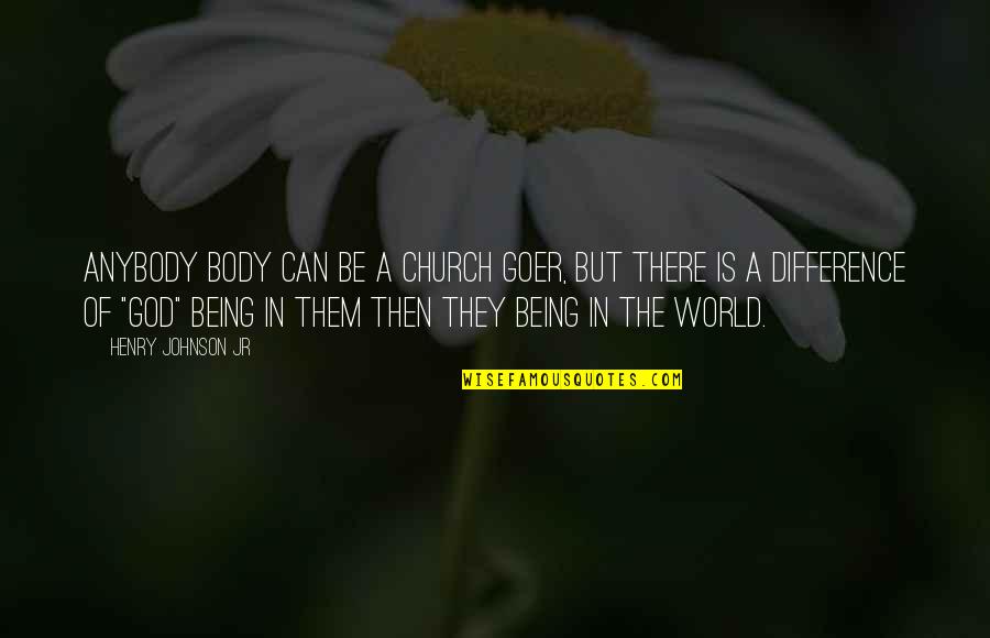 Difference In The World Quotes By Henry Johnson Jr: Anybody body can be a Church goer, but