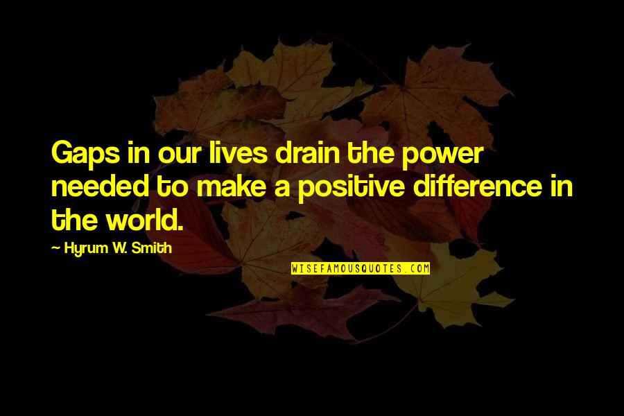 Difference In The World Quotes By Hyrum W. Smith: Gaps in our lives drain the power needed