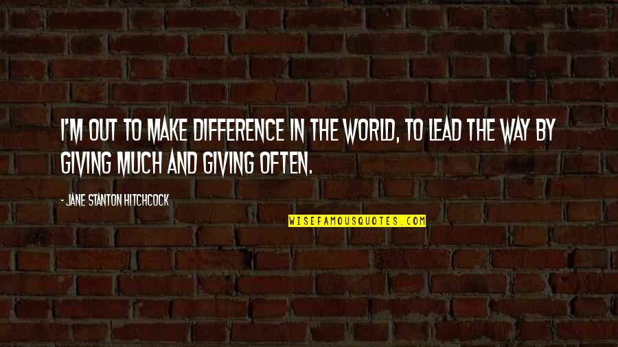 Difference In The World Quotes By Jane Stanton Hitchcock: I'm out to make difference in the world,