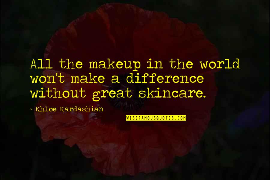 Difference In The World Quotes By Khloe Kardashian: All the makeup in the world won't make