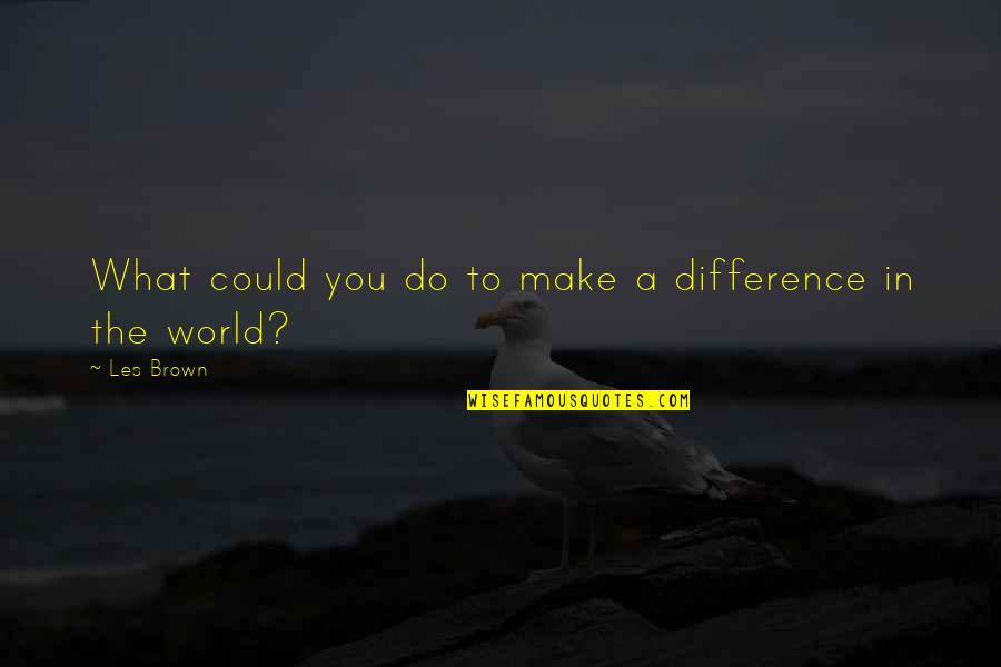 Difference In The World Quotes By Les Brown: What could you do to make a difference